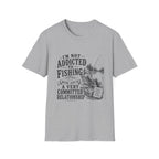 I'm Not Addicted To Fishing T-Shirt