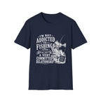I'm Not Addicted To Fishing T-Shirt