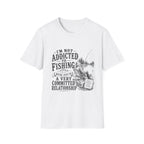 I'm Not Addicted To Fishing T-Shirt